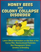 Honey Bees and Colony Collapse Disorder (CCD): Latest Official Information on the Role of the Varroa Mite, Neonicotinoid Pesticides, Bee Management Stress, Genetics & Breeding