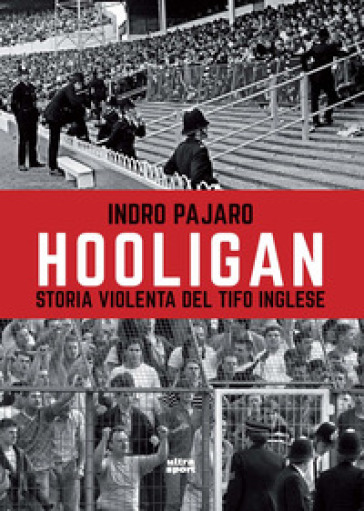 Hooligan. Storia violenta del tifo inglese - Indro Pajaro
