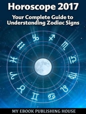 Horoscope 2017: Your Complete Guide to Understanding Zodiac Signs