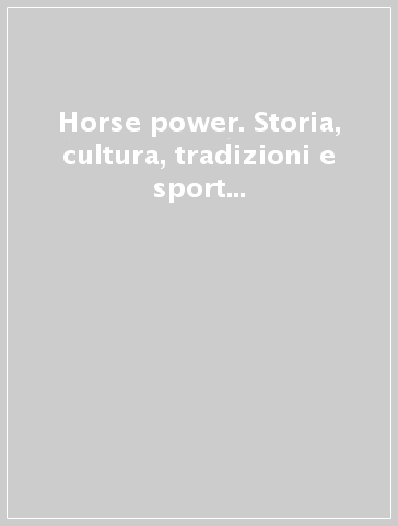 Horse power. Storia, cultura, tradizioni e sport equestri (2012). 10.