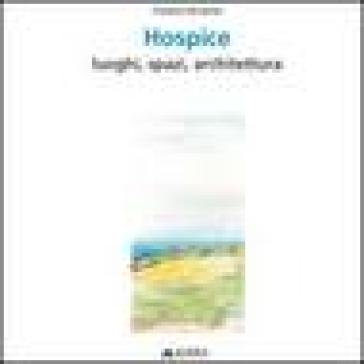 Hospice. Luoghi, spazi, architettura. Ediz. italiana e inglese - Tiziana Ferrante