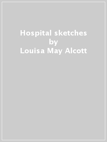 Hospital sketches - Louisa May Alcott