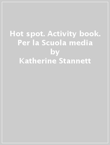 Hot spot. Activity book. Per la Scuola media - Katherine Stannett