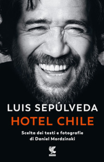 Hotel Chile. Scelta dei testi e fotografie di Daniel Mordzinski. Ediz. illustrata - Luis Sepulveda - Daniel Mordzinski