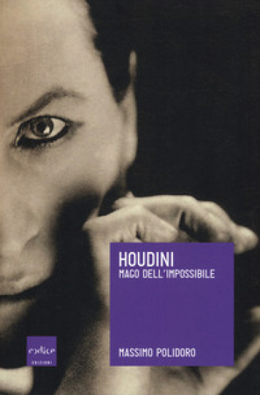 Houdini. Mago dell'impossibile - Massimo Polidoro