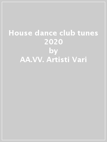 House & dance club tunes 2020 - AA.VV. Artisti Vari