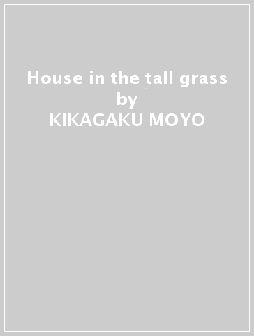 House in the tall grass - KIKAGAKU MOYO
