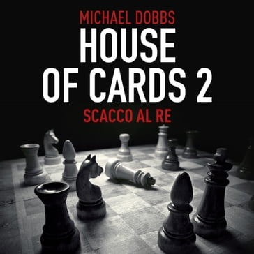 House of cards 2 - Scacco al re - Michael Dobbs