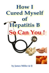 How I Cured Myself of Hepatitis B - So Can You !
