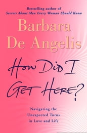 How Did I Get Here?: Navigating the unexpected turns in love and life