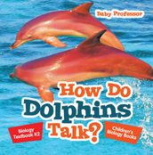 How Do Dolphins Talk? Biology Textbook K2   Children s Biology Books