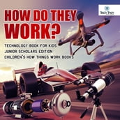 How Do They Work? Telescopes, Electric Motors, Drones and Race Cars Technology Book for Kids Junior Scholars Edition Children s How Things Work Books