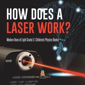 How Does a Laser Work? Modern Uses of Light Grade 5 Children s Physics Books