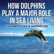 How Dolphins Play a Major Role in Sea Living Children s Fish & Marine Life