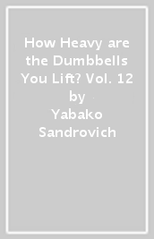 How Heavy are the Dumbbells You Lift? Vol. 12