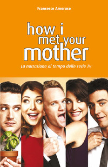 How I Met Your Mother. La narrazione al tempo delle serie tv. Nuova ediz. - Francesco Amoruso