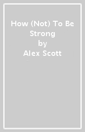 How (Not) To Be Strong