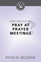 How Should We Pray at Prayer Meetings?