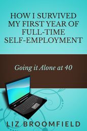 How I Survived My First Year Of Full-Time Self-Employment ... Going it Alone At 40