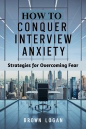 How To Conquer Interview Anxiety