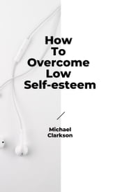 How To Overcome Low Self-esteem
