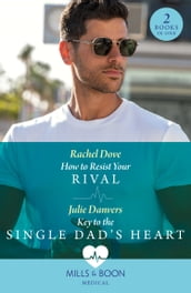How To Resist Your Rival / Key To The Single Dad s Heart: How to Resist Your Rival / Key to the Single Dad s Heart (Mills & Boon Medical)