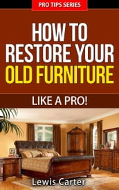 How To Restore Your Old Furniture Like A Pro!