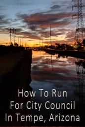 How To Run For City Council in Tempe, Arizona (Revised)