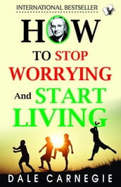 How To Stop Worrying And Start Living
