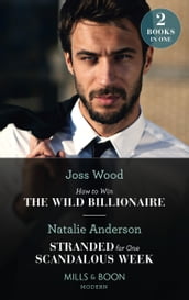How To Win The Wild Billionaire / Stranded For One Scandalous Week: How to Win the Wild Billionaire (South Africa s Scandalous Billionaires) / Stranded for One Scandalous Week (Mills & Boon Modern)