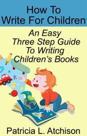 How To Write For Children An Easy Three Step Guide To Writing Children s Books