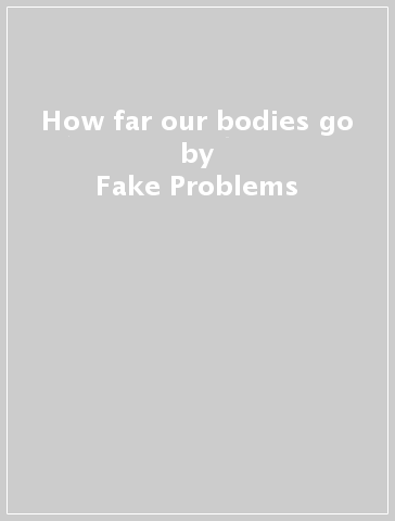 How far our bodies go - Fake Problems