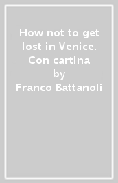 How not to get lost in Venice. Con cartina