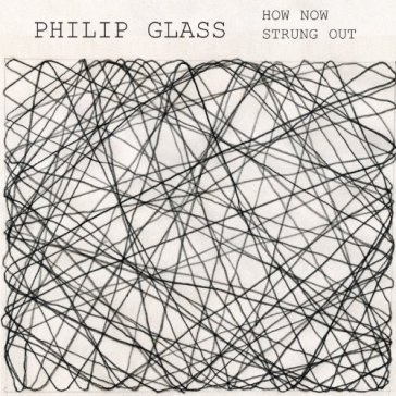 How now/strung out - Philip Glass