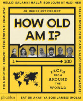 How old am I? 1-100 faces from around the world. Ediz. illustrata