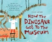 How the Dinosaur Got to the Museum