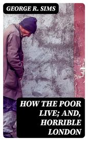 How the Poor Live; and, Horrible London