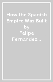 How the Spanish Empire Was Built