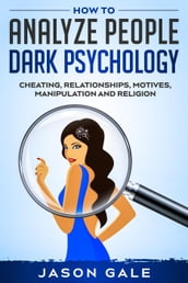 How to Analyze People Dark Psychology : Cheating, Relationships, Motives, Manipulation and Religion