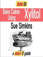 How to Bake Cakes Using Xylitol (Short-e Guide)