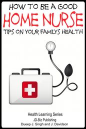 How to Be a Good Home Nurse: Tips on your family s health