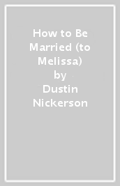 How to Be Married (to Melissa)