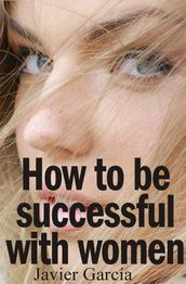 How to Be Successful With Women