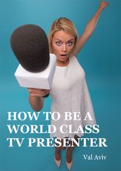 How to Be a World Class TV Presenter