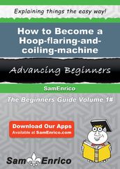 How to Become a Hoop-flaring-and-coiling-machine Operator