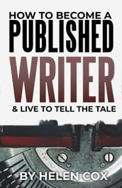 How to Become a Published Writer (& Live to Tell the Tale)