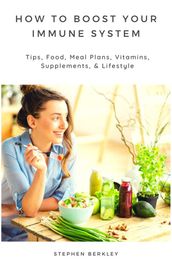 How to Boost Your Immune System: Tips, Food, Meal Plans, Vitamins, Supplements, & Lifestyle Guide