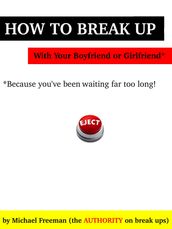 How to Break Up with Your Boyfriend or Girlfriend: Because you ve been waiting far too long!