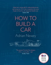 How to Build a Car: The Autobiography of the World s Greatest Formula 1 Designer