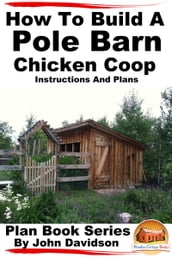 How to Build a Pole Barn Chicken Coop: Instructions and Plans